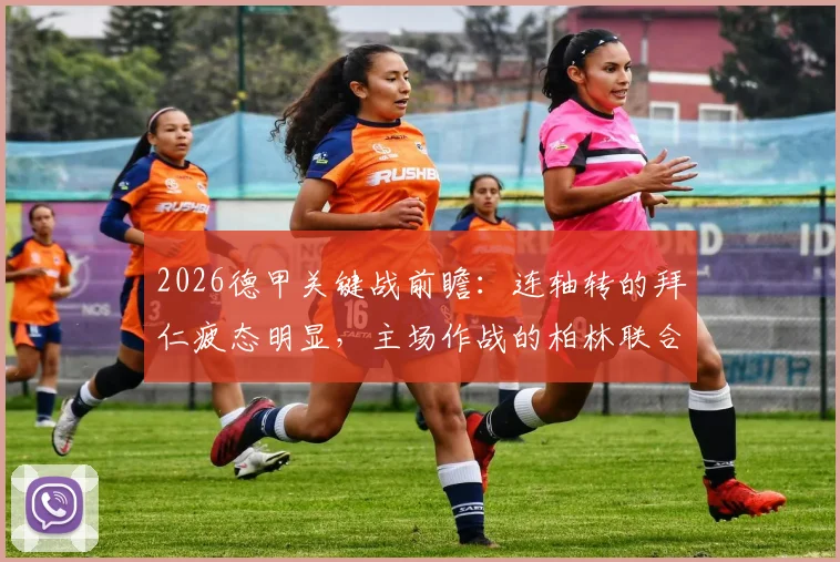 2026德甲关键战前瞻：连轴转的拜仁疲态明显，主场作战的柏林联合如何抓住机会抢分？